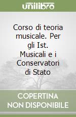 Corso di teoria musicale. Per gli Ist. Musicali e i Conservatori di Stato libro