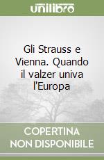 Gli Strauss e Vienna. Quando il valzer univa l'Europa libro