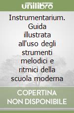 Instrumentarium. Guida illustrata all'uso degli strumenti melodici e ritmici della scuola moderna libro