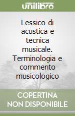 Lessico di acustica e tecnica musicale. Terminologia e commento musicologico libro