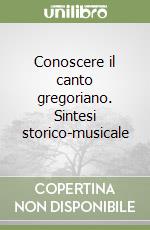 Conoscere il canto gregoriano. Sintesi storico-musicale libro