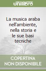 La musica araba nell'ambiente, nella storia e le sue basi tecniche libro