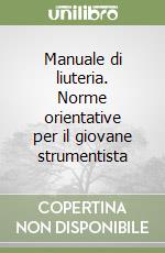 Manuale di liuteria. Norme orientative per il giovane strumentista libro