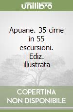 Apuane. 35 cime in 55 escursioni. Ediz. illustrata libro