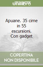 Apuane. 35 cime in 55 escursioni. Con gadget