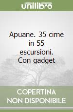 Apuane. 35 cime in 55 escursioni. Con gadget libro