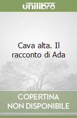 Cava alta. Il racconto di Ada libro