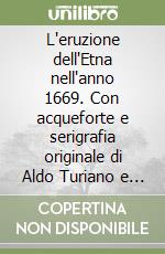 L'eruzione dell'Etna nell'anno 1669. Con acqueforte e serigrafia originale di Aldo Turiano e F. N. Grosso