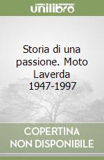 Storia di una passione. Moto Laverda 1947-1997 libro