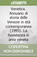 Venetica. Annuario di storia delle Venezie in età contemporanea (1995). La Resistenza in area veneta libro
