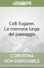 Colli Euganei. La memoria lunga del paesaggio