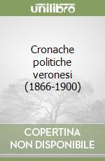 Cronache politiche veronesi (1866-1900)