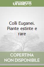 Colli Euganei. Piante estinte e rare