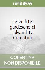 Le vedute gardesane di Edward T. Compton libro