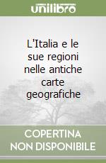 L'Italia e le sue regioni nelle antiche carte geografiche