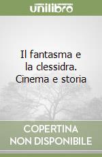 Il fantasma e la clessidra. Cinema e storia libro