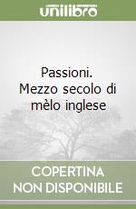 Passioni. Mezzo secolo di mèlo inglese libro