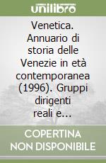 Venetica. Annuario di storia delle Venezie in età contemporanea (1996). Gruppi dirigenti reali e virtuali. Venezia dall'Unità all'8 settembre libro