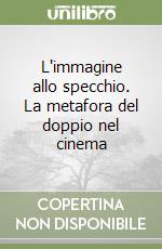 L'immagine allo specchio. La metafora del doppio nel cinema libro