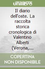 Il diario dell'oste. La raccolta storica cronologica di Valentino Alberti (Verona, 1796-1834) libro