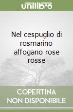 Nel cespuglio di rosmarino affogano rose rosse libro