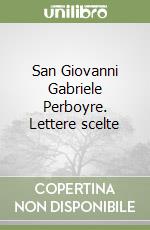 San Giovanni Gabriele Perboyre. Lettere scelte libro