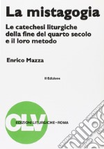 La mistagogia. Le catechesi liturgiche della fine del IV secolo e il loro metodo libro