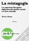 La mistagogia. Le catechesi liturgiche della fine del IV secolo e il loro metodo libro