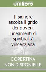 Il signore ascolta il grido dei poveri. Lineamenti di spiritualità vincenziana libro