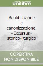 Beatificazione e canonizzazione. «Excursus» storico-liturgico libro