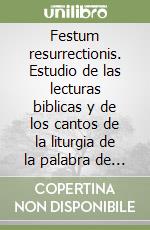 Festum resurrectionis. Estudio de las lecturas biblicas y de los cantos de la liturgia de la palabra de la misa hispánica durante la cincuentena pascual libro