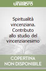 Spiritualità vincenziana. Contributo allo studio del vincenzianesimo libro