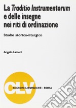 La traditio instrumentorum e delle insegne nei riti di ordinazione. Studio storico-liturgico libro