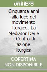 Cinquanta anni alla luce del movimento liturgico. La Mediator Dei e il Centro di azione liturgica