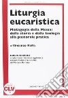 Liturgia eucaristica. Mistagogia della messa: dalla storia e dalla teologia alla pastorale pratica. NUOVA EDIZIONE riveduta e aggiornata all'editio typica del.... Nuova ediz. libro