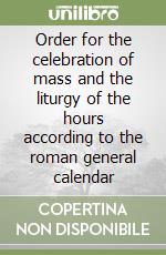 Order for the celebration of mass and the liturgy of the hours according to the roman general calendar libro