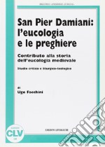 San Pier Damiani: l'eucologia e le preghiere. Contributo alla storia dell'eucologia medievale. Studio critico e liturgico-teologico libro