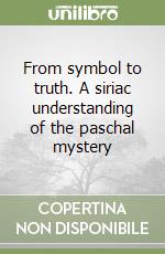 From symbol to truth. A siriac understanding of the paschal mystery libro