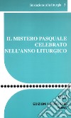 Il mistero pasquale celebrato nell'anno liturgico libro