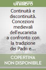 Continuità e discontinuità. Concezioni medievali dell'eucaristia a confronto con la tradizione dei Padri e della liturgia libro