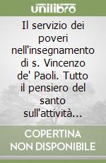 Il servizio dei poveri nell'insegnamento di s. Vincenzo de' Paoli. Tutto il pensiero del santo sull'attività caritativa libro