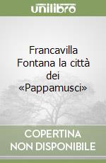 Francavilla Fontana la città dei «Pappamusci»