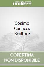 Cosimo Carlucci. Scultore libro