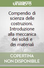 Compendio di scienza delle costruzioni. Introduzione alla meccanica dei solidi e dei materiali