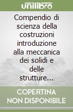 Compendio di scienza della costruzioni introduzione alla meccanica dei solidi e delle strutture classica