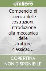 Compendio di scienza delle costruzioni. Introduzione alla meccanica delle strutture classica: sistemi di travi