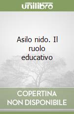 Asilo nido. Il ruolo educativo libro