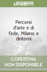 Percorsi d'arte e di fede. Milano e dintorni