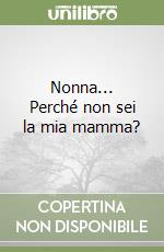 Nonna... Perché non sei la mia mamma? libro