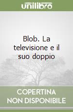 Blob. La televisione e il suo doppio